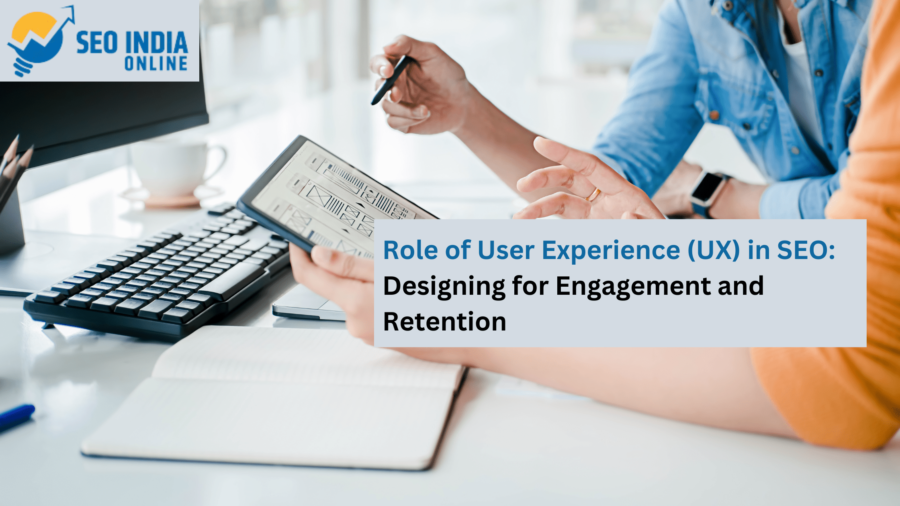 Role of User Experience (UX) in SEO: Designing for Engagement and Retention