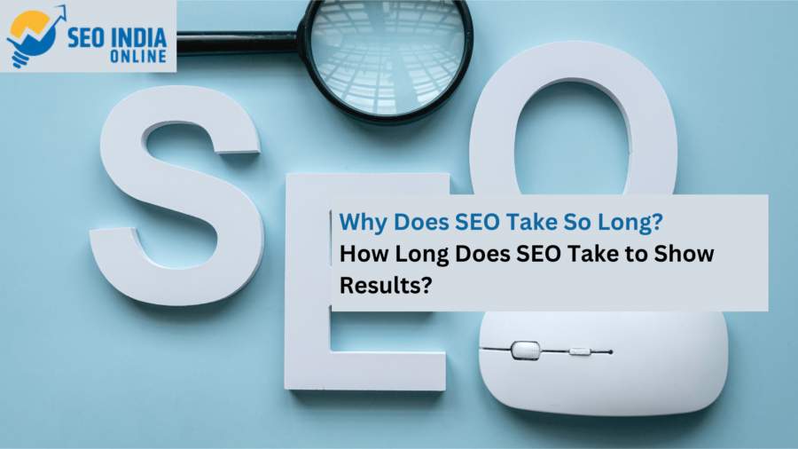 Why Does SEO Take So Long? How Long Does SEO Take to Show Results?